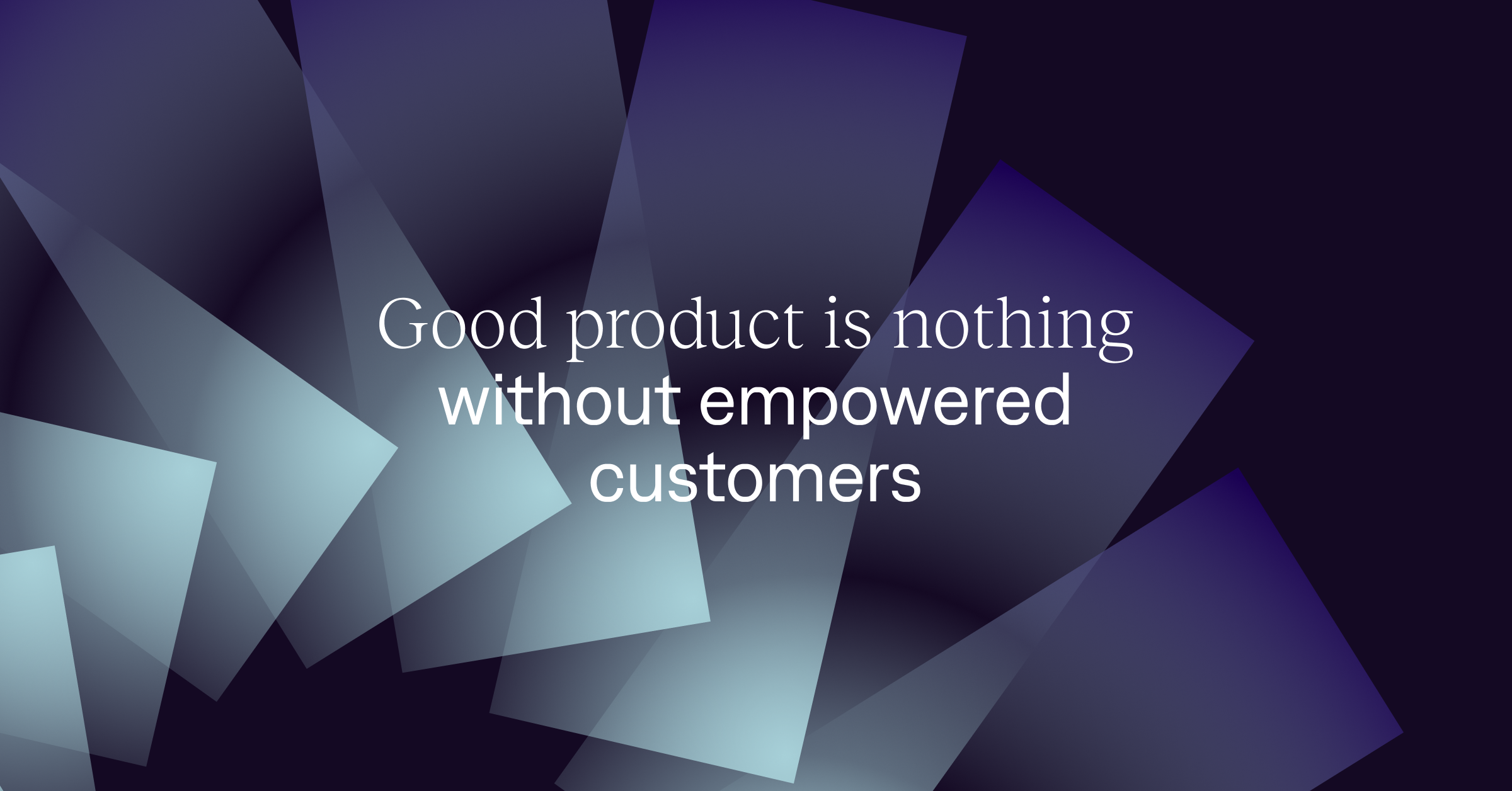 Good product is nothing without empowered customers | Tuum